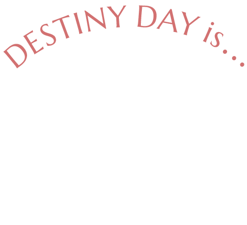 DESTINY DAY...